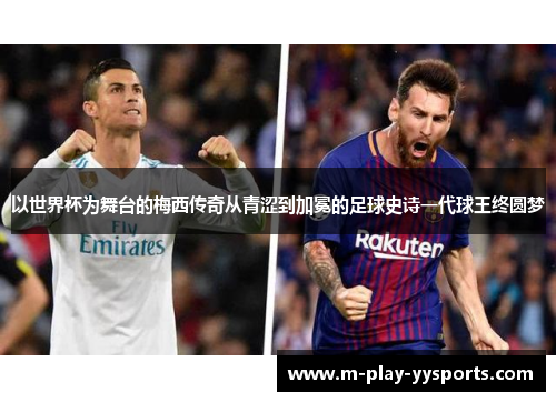 以世界杯为舞台的梅西传奇从青涩到加冕的足球史诗一代球王终圆梦 以世界杯为舞台的梅西传奇从青涩到加冕的足球史诗一代球王终圆梦