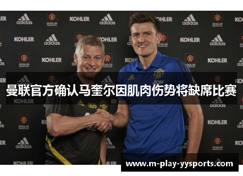 曼联官方确认马奎尔因肌肉伤势将缺席比赛 曼联官方确认马奎尔因肌肉伤势将缺席比赛